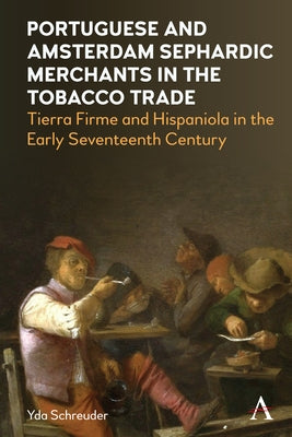 Portuguese and Amsterdam Sephardic Merchants in the Tobacco Trade: Tierra Firme and Hispaniola in the Early Seventeenth Century by Schreuder, Yda