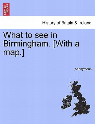 What to See in Birmingham. [With a Map.] by Anonymous
