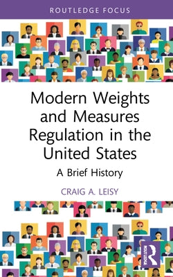 Modern Weights and Measures Regulation in the United States: A Brief History by Leisy, Craig A.