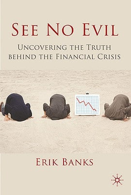 See No Evil: Uncovering the Truth Behind the Financial Crisis by Banks, E.