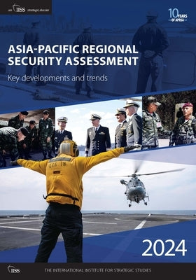 Asia-Pacific Regional Security Assessment 2024: Key developments and trends by International Institute for Strategic