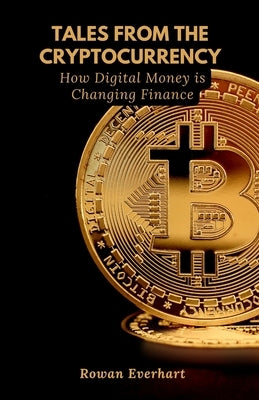 Tales from the Cryptocurrency: How Digital Money is Changing Finance by Everhart, Rowan