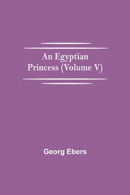 An Egyptian Princess (Volume V) by Ebers, Georg
