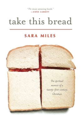 Take This Bread: A Radical Conversion by Miles, Sara