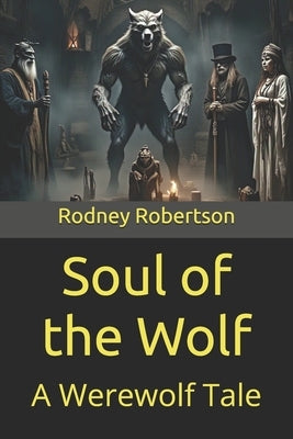 Soul of the Wolf: A Werewolf Tale by Robertson, Rodney a.