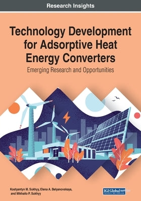 Technology Development for Adsorptive Heat Energy Converters: Emerging Research and Opportunities by Sukhyy, Kostyantyn M.