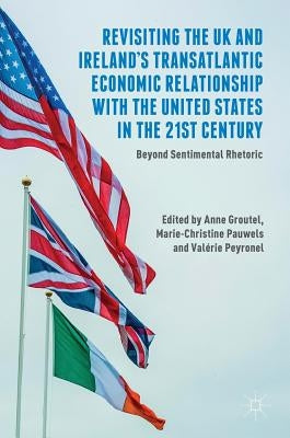 Revisiting the UK and Ireland's Transatlantic Economic Relationship with the United States in the 21st Century: Beyond Sentimental Rhetoric by Groutel, Anne