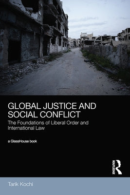 Global Justice and Social Conflict: The Foundations of Liberal Order and International Law by Kochi, Tarik