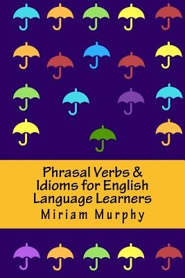 Phrasal Verbs & Idioms for English Language Learners by Murphy, Miriam