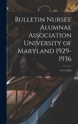 Bulletin Nurses' Alumnae Association University of Maryland 1929-1936; 9-15 (1936) by Anonymous