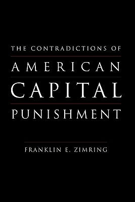 The Contradictions of American Capital Punishment by Zimring, Franklin E.