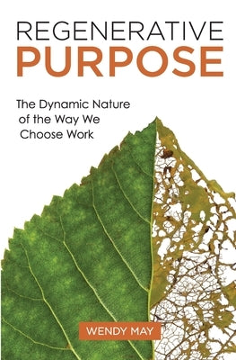 Regenerative Purpose: The Dynamic Nature of the Way We Choose Work by May, Wendy