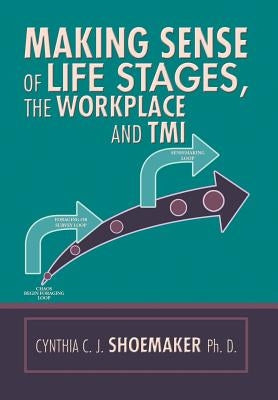 Making Sense of Life Stages, the Workplace and Tmi by Shoemaker, Cynthia C. J.
