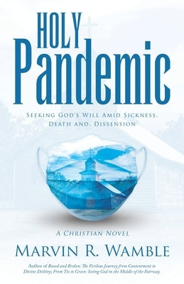 Holy Pandemic: Seeking God's Will Amid Sickness, Death and, Dissension by Wamble, Marvin R.