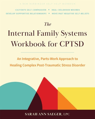 The Internal Family Systems Workbook for Cptsd: An Integrative, Parts-Work Approach to Healing Complex Post-Traumatic Stress Disorder by Saeger, Sarah Ann