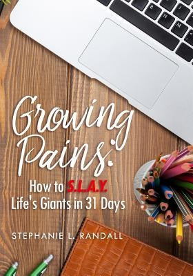 Growing Pains: How to S.L.A.Y. Life's Giants in 31 Days by Randall, Stephanie L.