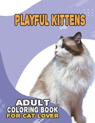 Playful Kittens Adult Coloring Book For Cat Lover: A Fun Easy, Relaxing, Stress Relieving Beautiful Cats Large Print Adult Coloring Book Of Kittens, K by Cat Publishing, House