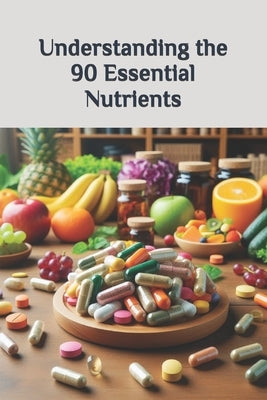Understanding the 90 Essential Nutrients by Caudle, James