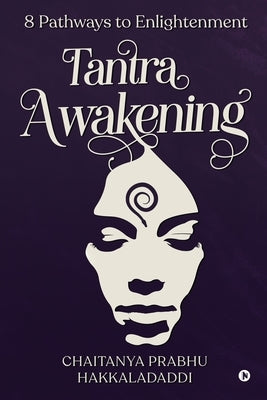 Tantra Awakening: 8 Pathways to Enlightenment by Chaitanya Prabhu Hakkaladaddi