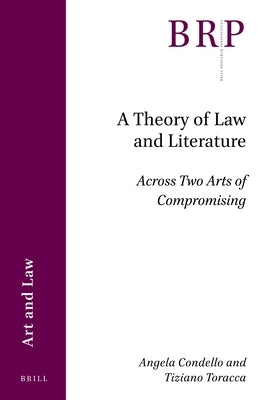 A Theory of Law and Literature: Across Two Arts of Compromising by Condello, Angela