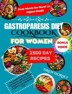 Gastroparesis Diet Cookbook for Women: The Complete Low fiber, Low sodium, and Low sugar Recipes to Manage Diabetics and Abdominal Pain. by Dorsey, Drew