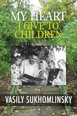 My Heart I Give to Children by Sukhomlinsky, Vasily Aleksandrovich