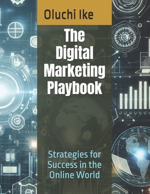 The Digital Marketing Playbook: Strategies for Success in the Online World by Ike, Oluchi