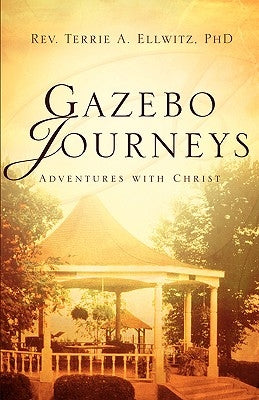 Gazebo Journeys by Ellwitz, Terrie a.
