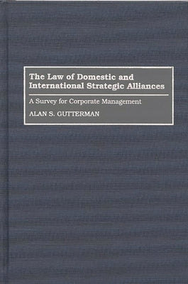 The Law of Domestic and International Strategic Alliances: A Survey for Corporate Management by Gutterman, Alan S.