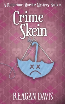 Crime Skein: A Knitorious Murder Mystery Book 6 by 