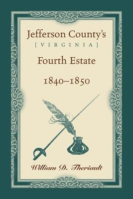 Jefferson County's [Virginia] Fourth Estate, 1840-1850 by Theriault, William D.