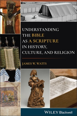 Understanding the Bible as a Scripture in History, Culture, and Religion by Watts, James W.
