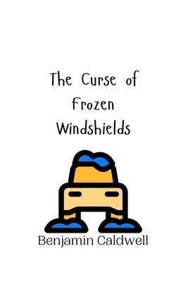 The Curse of Frozen Windshields by Caldwell, Benjamin
