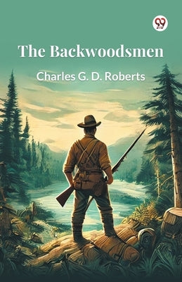 The Backwoodsmen by Roberts, Charles G. D.