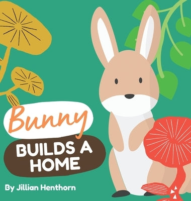 Bunny Builds a Home by Henthorn, Jillian