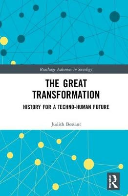 The Great Transformation: History for a Techno-Human Future by Bessant, Judith