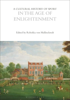 A Cultural History of Sport in the Age of Enlightenment by Mallinckrodt, Rebekka Von