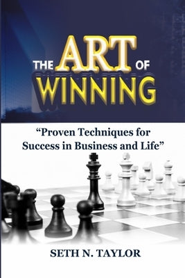 The Art of Winning: Proven Techniques For Success in Business and Life by Taylor, Seth N.