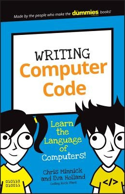 Writing Computer Code: Learn the Language of Computers! by Minnick, Chris