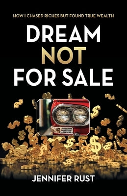 Dream Not for Sale: How I Chased Riches but Found True Wealth by Rust, Jennifer