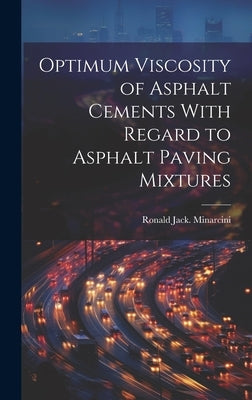 Optimum Viscosity of Asphalt Cements With Regard to Asphalt Paving Mixtures by Minarcini, Ronald Jack