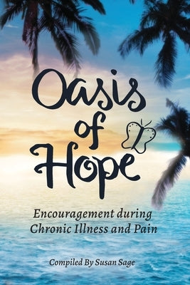Oasis of Hope: Encouragement during Chronic Illness and Pain by Sage, Susan