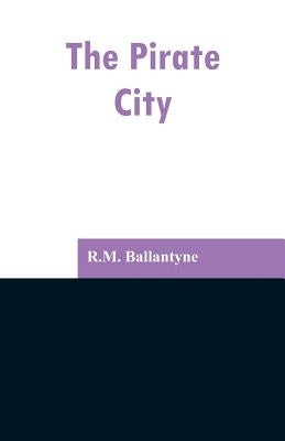 The Pirate City by Ballantyne, Robert Michael