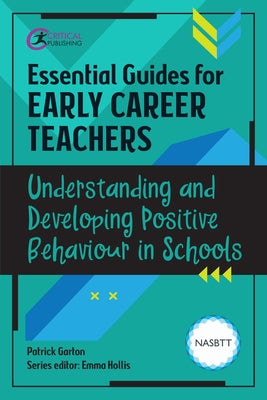 Essential Guides for Early Career Teachers: Understanding and Developing Positive Behaviour in Schools by Garton, Patrick