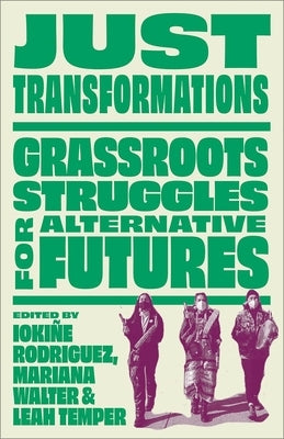 Just Transformations: Grassroots Struggles for Alternative Futures by Rodríguez, Iokiñe