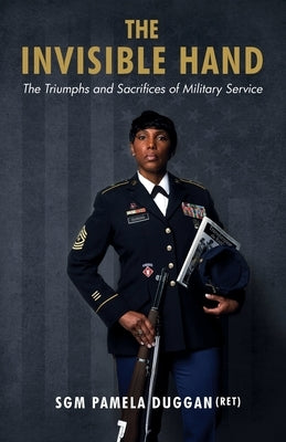 The Invisible Hand: The Triumphs and Sacrifices of Military Service by Duggan, Pamela