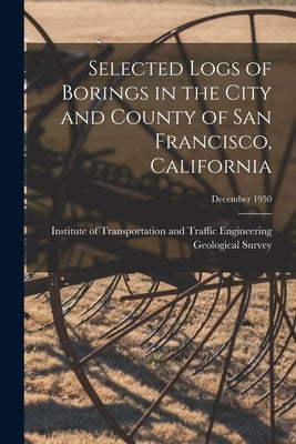Selected Logs of Borings in the City and County of San Francisco, California; December 1950 by Institute of Transportation and Traffic