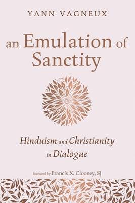 An Emulation of Sanctity: Hinduism and Christianity in Dialogue by Vagneux, Yann