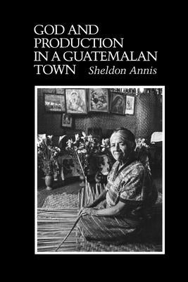 God and Production in a Guatemalan Town by Annis, Sheldon