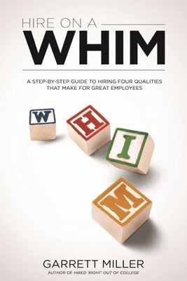 Hire On A WHIM: A Step-By-Step Guide to Hiring the Four Qualities That Make for Great Employees by Thrasher, James